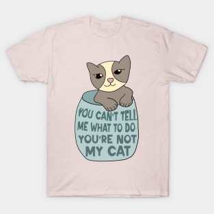 You Can't Tell Me What To Do You're Not My Cat T-Shirt